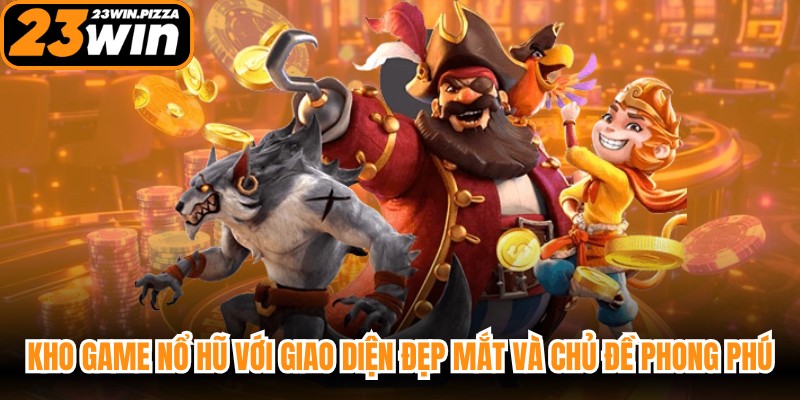Kho game nổ hũ với giao diện đẹp mắt và chủ đề phong phú