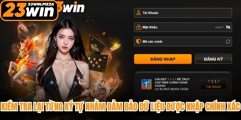 Kiểm tra lại từng ký tự nhằm đảm bảo dữ liệu được nhập chính xác