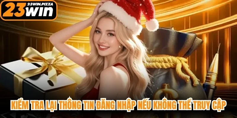 Kiểm tra lại thông tin đăng nhập nếu không thể truy cập