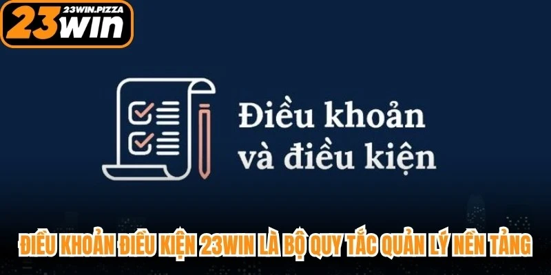 Điều khoản điều kiện 23WIN là bộ quy tắc quản lý giữa nền tảng và người dùng