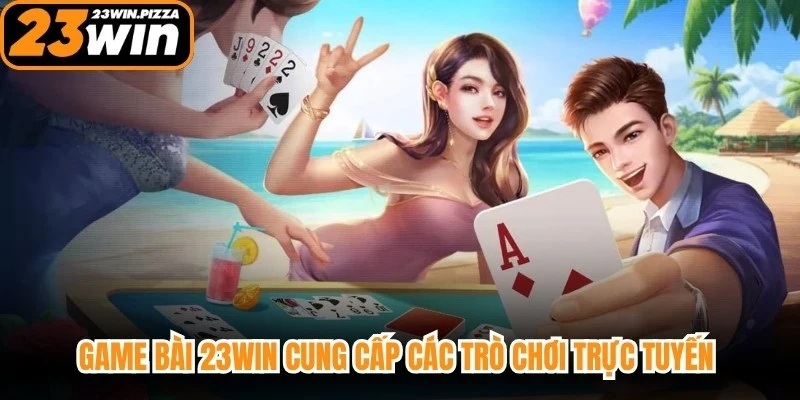 Game bài 23WIN cung cấp các trò chơi trực tuyến với nhiều thể loại khác nhau