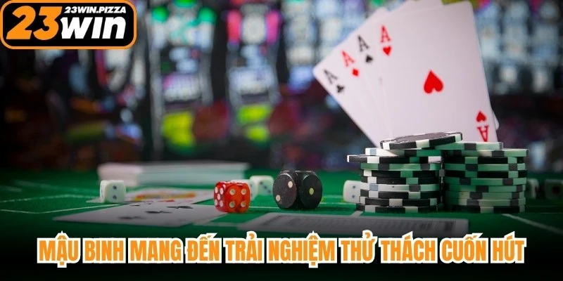 Mậu binh mang đến trải nghiệm thử thách cuốn hút