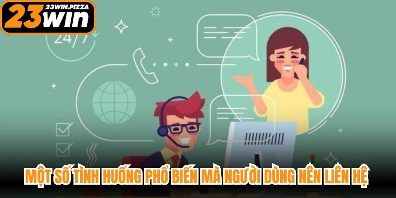 Một số tình huống phổ biến mà người dùng nên liên hệ với bộ phận hỗ trợ