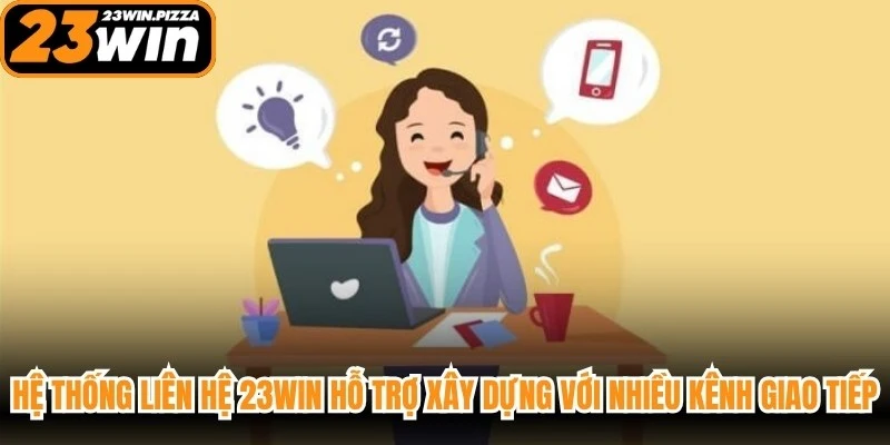 Hệ thống liên hệ 23WIN hỗ trợ xây dựng với nhiều kênh giao tiếp khác nhau