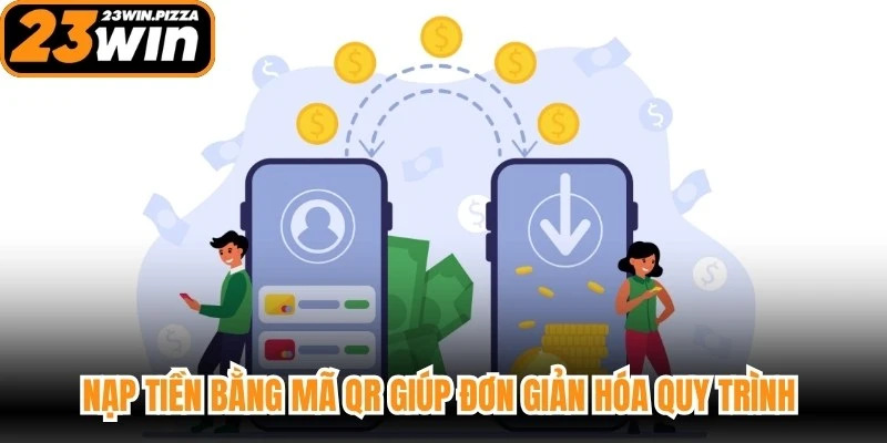 Nạp tiền bằng mã QR giúp đơn giản hóa quy trình và tiết kiệm thời gian