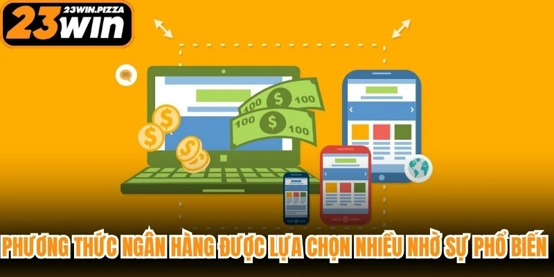 Phương thức ngân hàng được lựa chọn nhiều nhờ sự phổ biến và thuận tiện