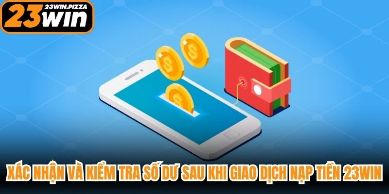 Xác nhận và kiểm tra số dư sau khi giao dịch nạp tiền 23WIN
